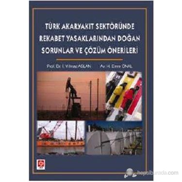 Türk Akaryakıt Sektöründe Rekabet Yasaklarından Doğan Sorunlar Ve Çözüm Önerileri-H. Emre