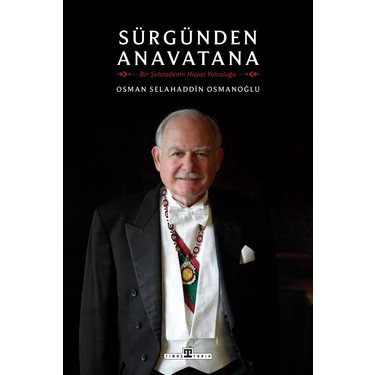 Sürgünden Anavatana: Bir Şehzadenin Hayat Yolculuğu - Osman Selahaddin