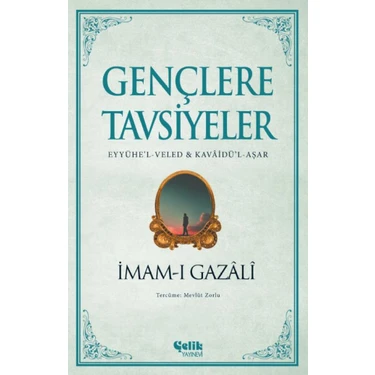 İmam-ı Gazali Gençlere Tavsiyeler - Eyyühe’l-Veled & Kavâidü’l-Aşar Çelik