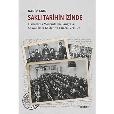Saklı Tarihin Izinde: Osmanlı'da Modernleşme, Anayasa, Sosyalizmin Kökleri ve Ermeni