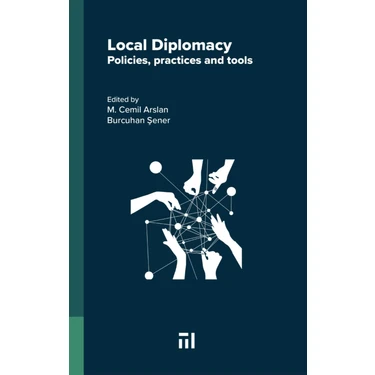 Local Dıplomacy: Policies, Practices And Tools (Editors: M. Cemil Arslan & Burcuhan Şener) Marmara