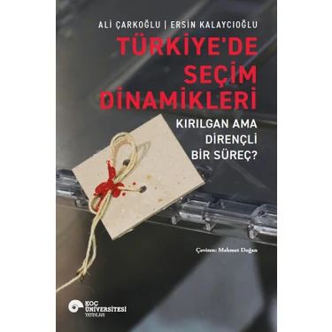 Türkiye’de Seçim Dinamikleri - Kırılgan Ama Dirençli Bir Süreç? - Ali Çarkoğlu - Ersin